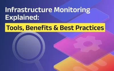 Infrastructure Monitoring Tools Explained: Tools, Benefits, and Best Practices