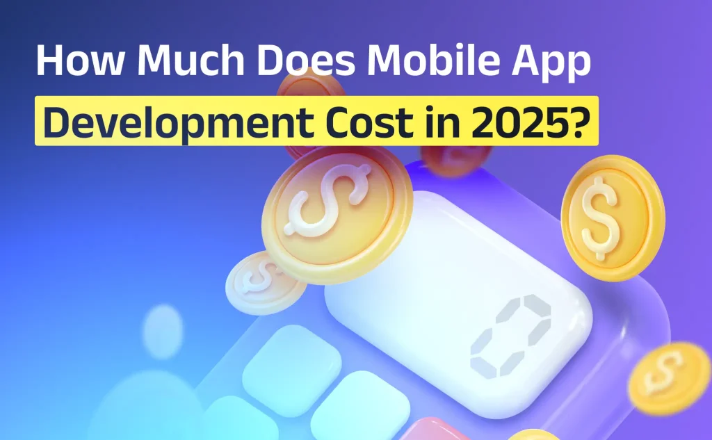 Mobile App Development Cost in 2025: Ultimate Guide